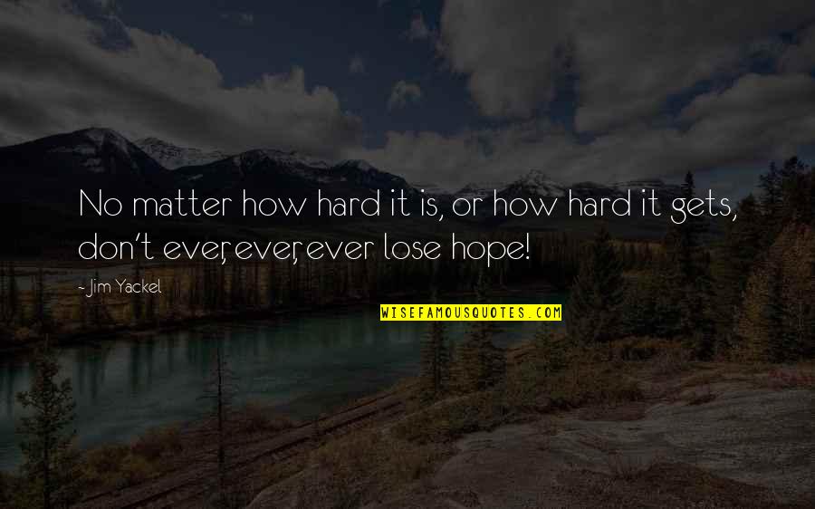Showcase Talents Quotes By Jim Yackel: No matter how hard it is, or how