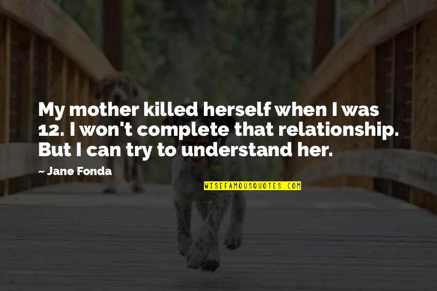 Showcased Def Quotes By Jane Fonda: My mother killed herself when I was 12.
