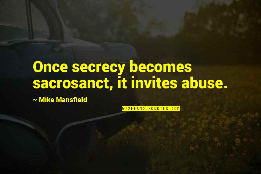 Showcased Frames Quotes By Mike Mansfield: Once secrecy becomes sacrosanct, it invites abuse.