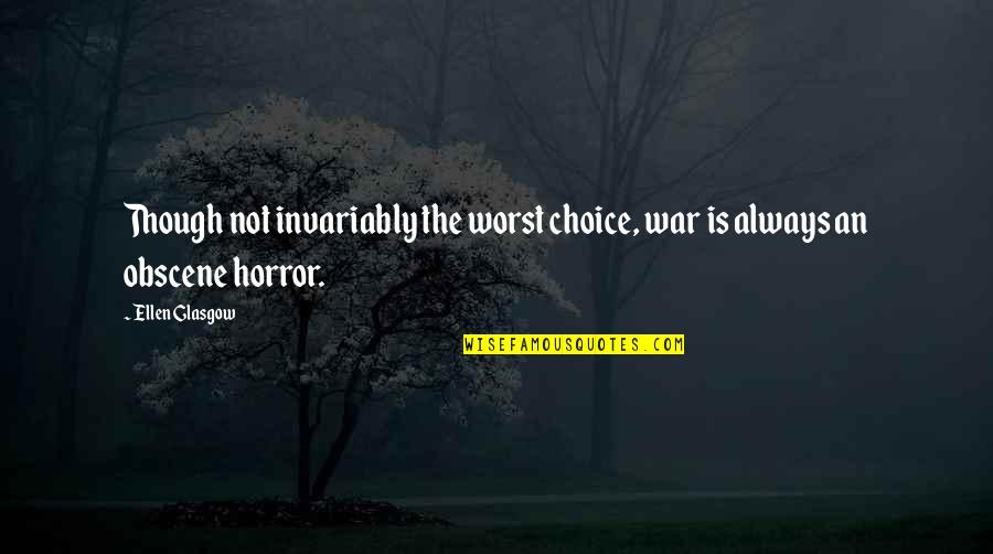 Showcasing Quotes By Ellen Glasgow: Though not invariably the worst choice, war is