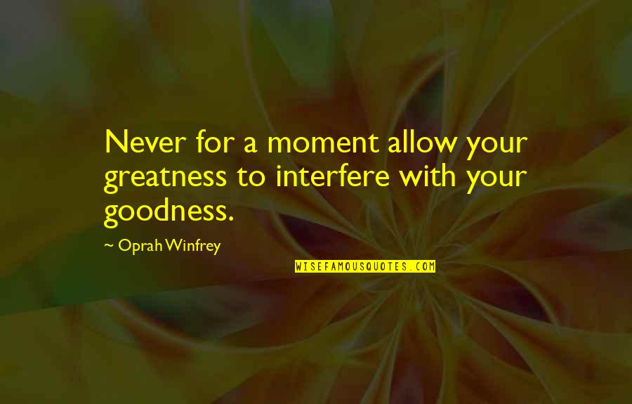 Showcasing Quotes By Oprah Winfrey: Never for a moment allow your greatness to
