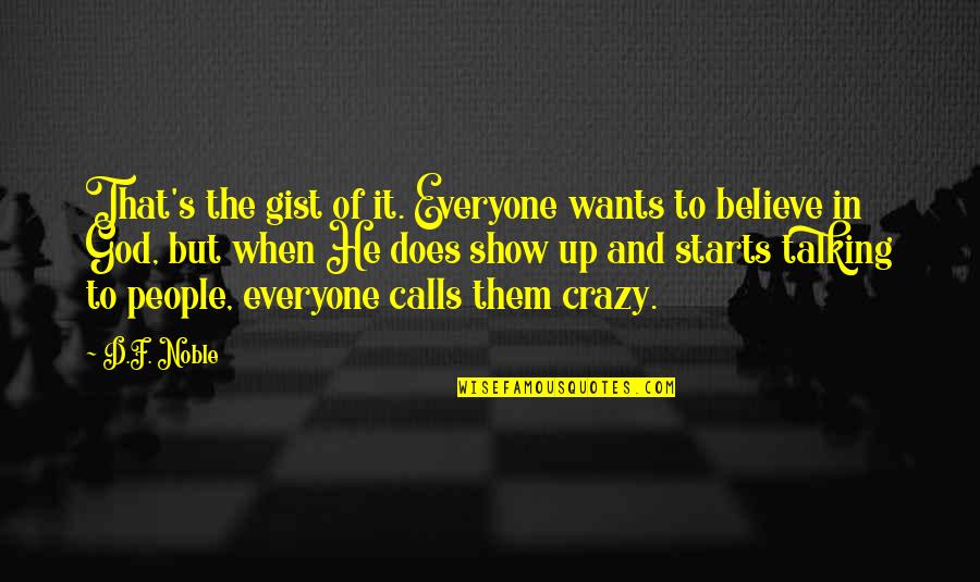 Show'd Quotes By D.F. Noble: That's the gist of it. Everyone wants to