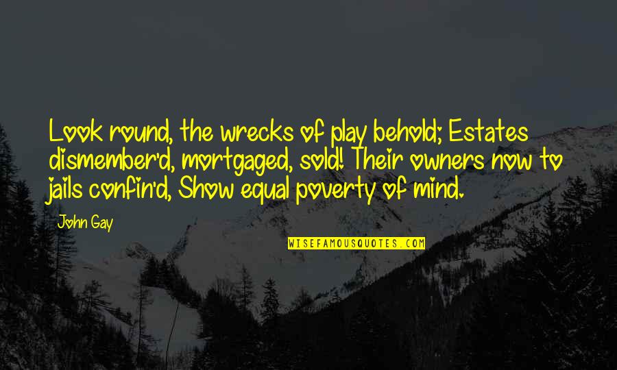 Show'd Quotes By John Gay: Look round, the wrecks of play behold; Estates