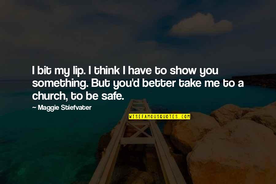 Show'd Quotes By Maggie Stiefvater: I bit my lip. I think I have