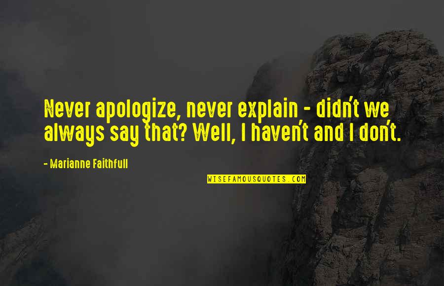 Showdown Quotes By Marianne Faithfull: Never apologize, never explain - didn't we always