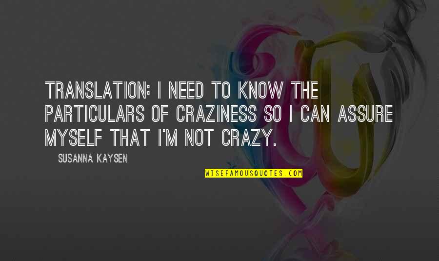 Showdowns Dance Quotes By Susanna Kaysen: Translation: I need to know the particulars of Showdowns Dance Quotes By Susanna Kaysen: Translation: I need to know the particulars of