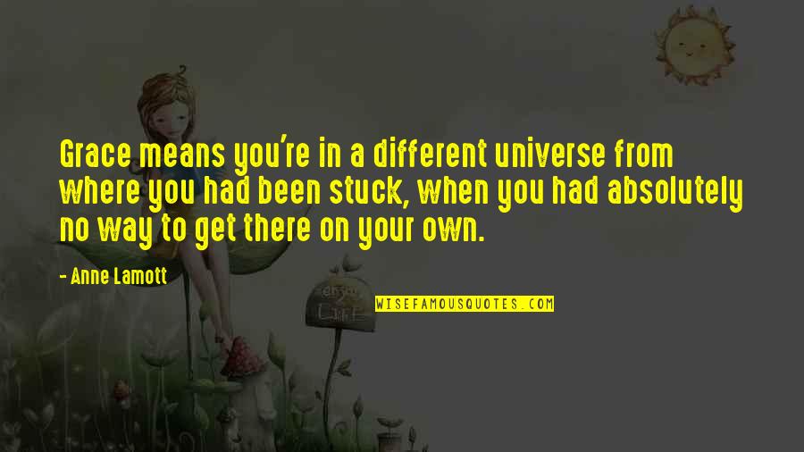 Showdowns Tropic Utah Quotes By Anne Lamott: Grace means you're in a different universe from Showdowns Tropic Utah Quotes By Anne Lamott: Grace means you're in a different universe from