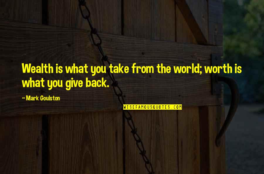 Showdowns Tropic Utah Quotes By Mark Goulston: Wealth is what you take from the world;