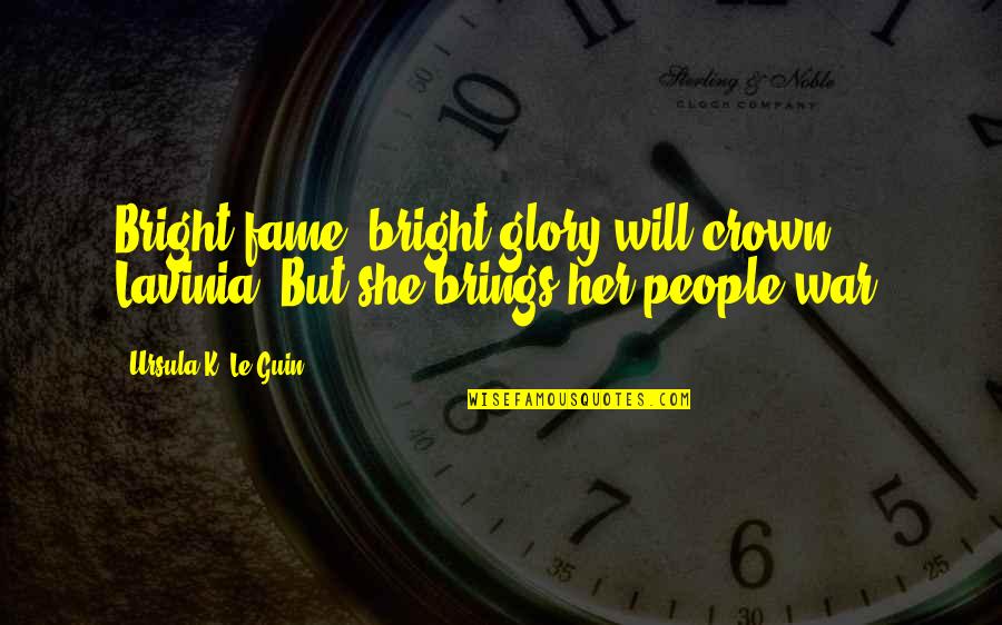 Showdowns Tropic Utah Quotes By Ursula K. Le Guin: Bright fame, bright glory will crown Lavinia. But Showdowns Tropic Utah Quotes By Ursula K. Le Guin: Bright fame, bright glory will crown Lavinia. But