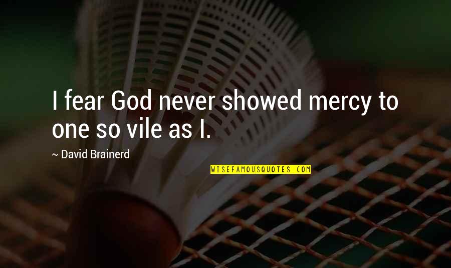 Showed Fear Quotes By David Brainerd: I fear God never showed mercy to one Showed Fear Quotes By David Brainerd: I fear God never showed mercy to one
