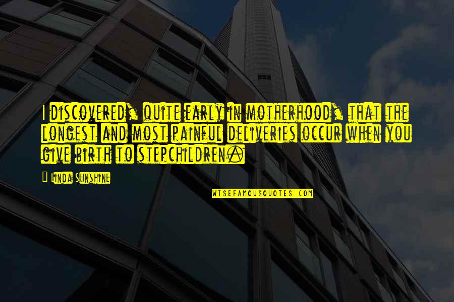 Showed Fear Quotes By Linda Sunshine: I discovered, quite early in motherhood, that the Showed Fear Quotes By Linda Sunshine: I discovered, quite early in motherhood, that the