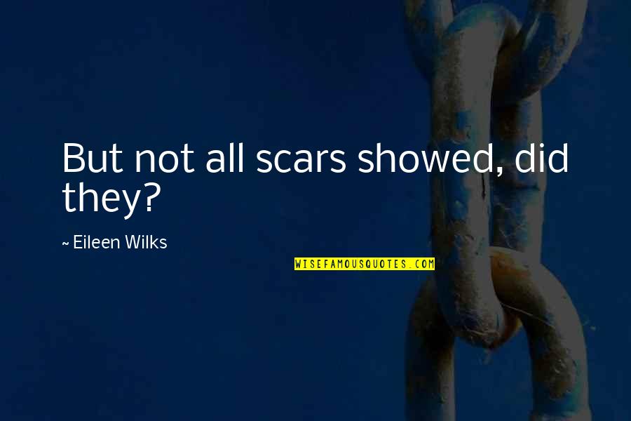 Showed Quotes By Eileen Wilks: But not all scars showed, did they?