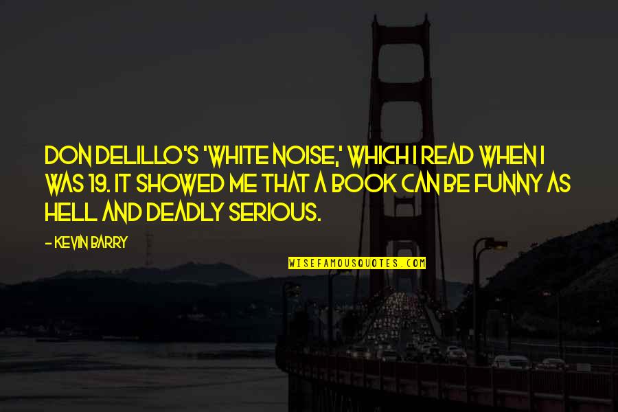 Showed Quotes By Kevin Barry: Don DeLillo's 'White Noise,' which I read when