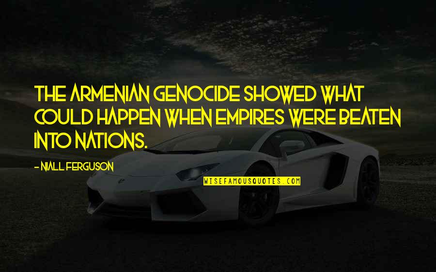 Showed Quotes By Niall Ferguson: The Armenian genocide showed what could happen when