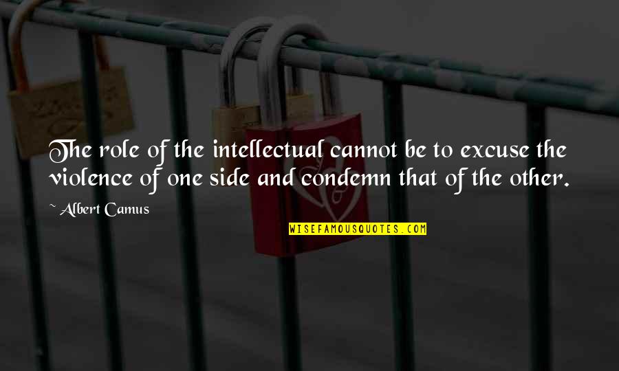 Showen Properties Quotes By Albert Camus: The role of the intellectual cannot be to