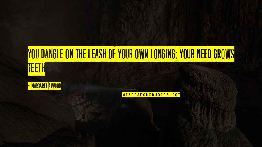 Shower Blessings Quotes By Margaret Atwood: You dangle on the leash of your own Shower Blessings Quotes By Margaret Atwood: You dangle on the leash of your own