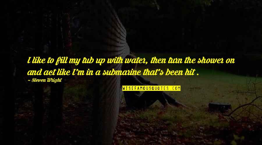 Shower Funny Quotes By Steven Wright: I like to fill my tub up with