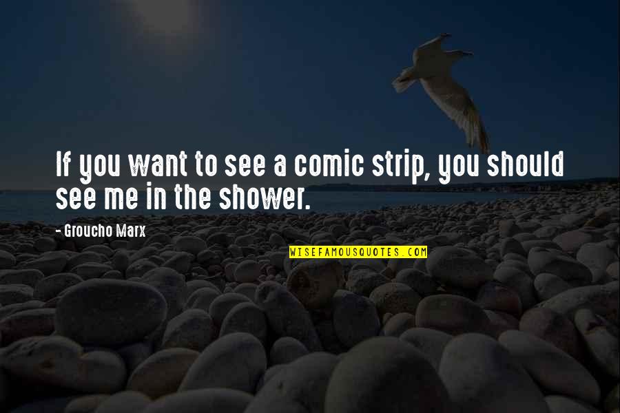 Shower If Quotes By Groucho Marx: If you want to see a comic strip,