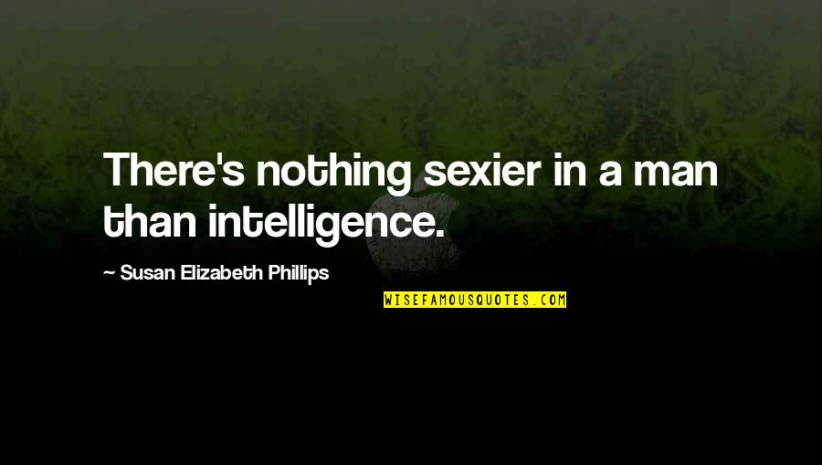 Shower Installation Quotes By Susan Elizabeth Phillips: There's nothing sexier in a man than intelligence.