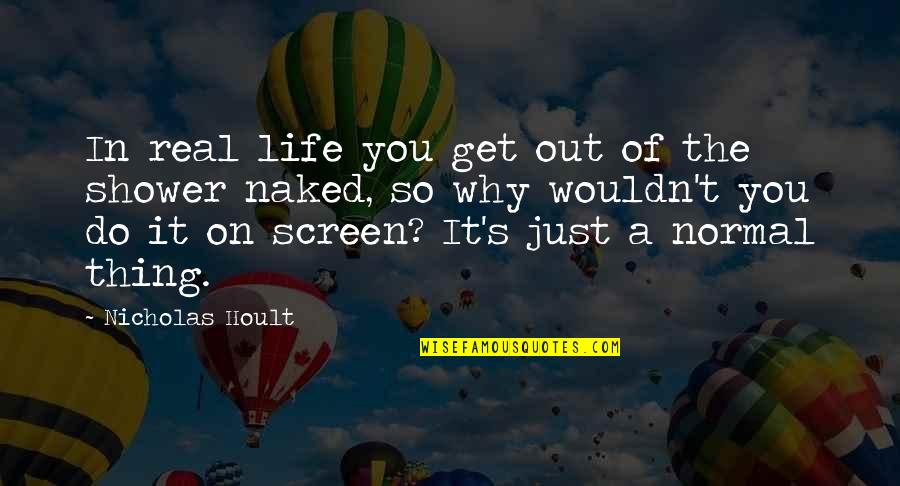 Shower Screen Quotes By Nicholas Hoult: In real life you get out of the