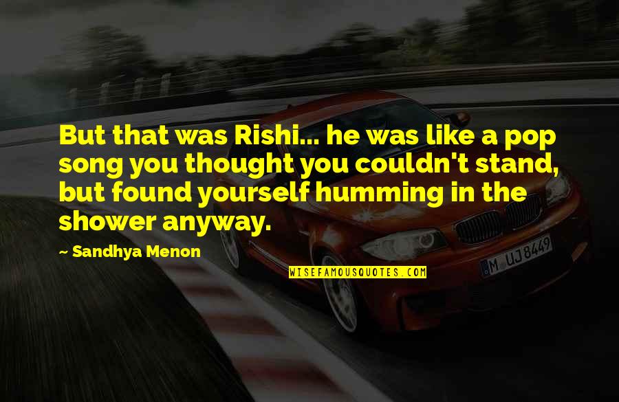 Shower Thought Quotes By Sandhya Menon: But that was Rishi... he was like a Shower Thought Quotes By Sandhya Menon: But that was Rishi... he was like a