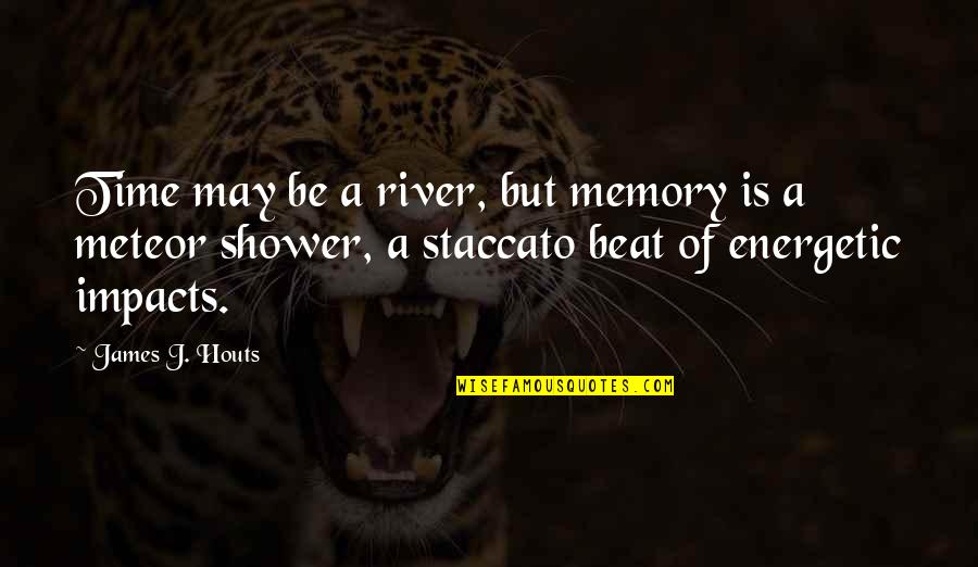Shower Time Quotes By James J. Houts: Time may be a river, but memory is