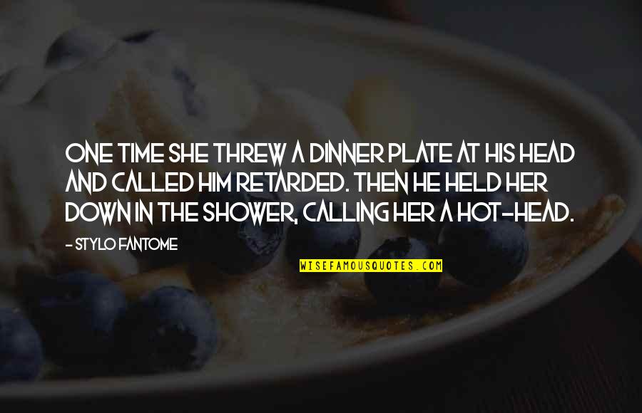 Shower Time Quotes By Stylo Fantome: One time she threw a dinner plate at