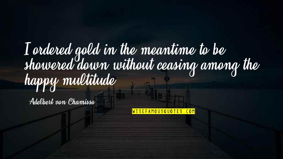 Showered Quotes By Adelbert Von Chamisso: I ordered gold in the meantime to be Showered Quotes By Adelbert Von Chamisso: I ordered gold in the meantime to be