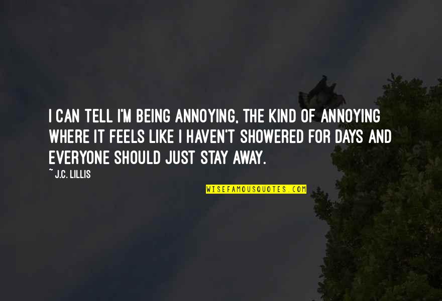 Showered Quotes By J.C. Lillis: I can tell I'm being annoying, the kind Showered Quotes By J.C. Lillis: I can tell I'm being annoying, the kind