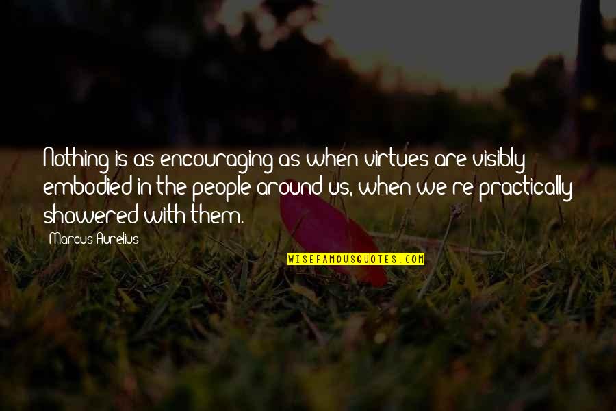 Showered Quotes By Marcus Aurelius: Nothing is as encouraging as when virtues are Showered Quotes By Marcus Aurelius: Nothing is as encouraging as when virtues are