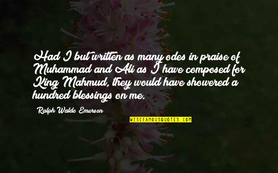 Showered Quotes By Ralph Waldo Emerson: Had I but written as many odes in Showered Quotes By Ralph Waldo Emerson: Had I but written as many odes in