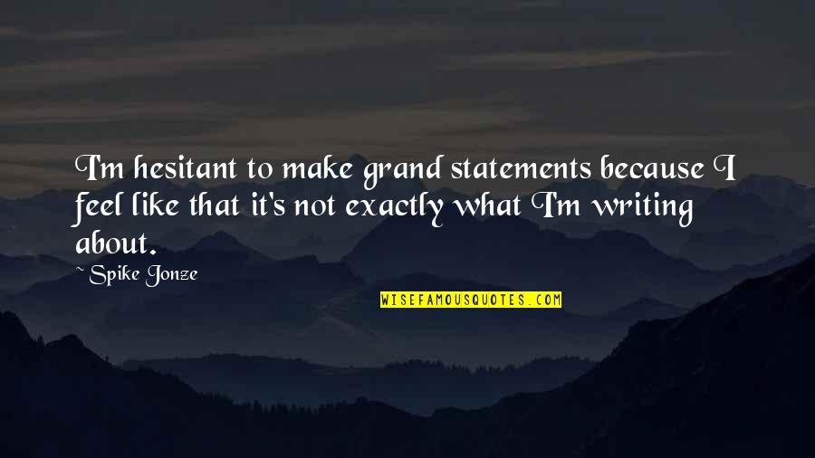 Showered With Love Quotes By Spike Jonze: I'm hesitant to make grand statements because I Showered With Love Quotes By Spike Jonze: I'm hesitant to make grand statements because I