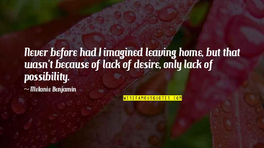 Showerheads Quotes By Melanie Benjamin: Never before had I imagined leaving home, but