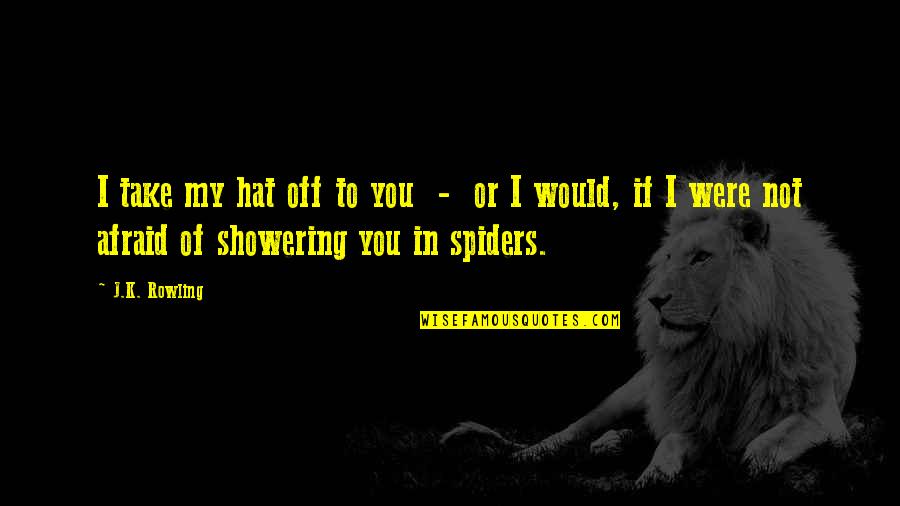 Showering Quotes By J.K. Rowling: I take my hat off to you - Showering Quotes By J.K. Rowling: I take my hat off to you -