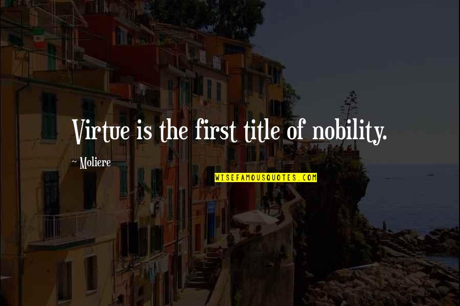 Showering Together Quotes By Moliere: Virtue is the first title of nobility. Showering Together Quotes By Moliere: Virtue is the first title of nobility.