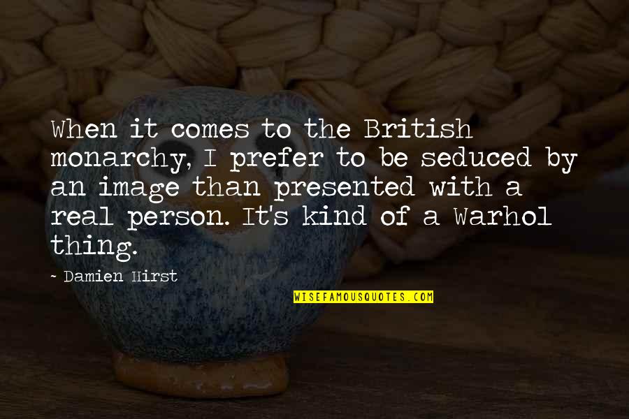 Showering You With Love Quotes By Damien Hirst: When it comes to the British monarchy, I Showering You With Love Quotes By Damien Hirst: When it comes to the British monarchy, I