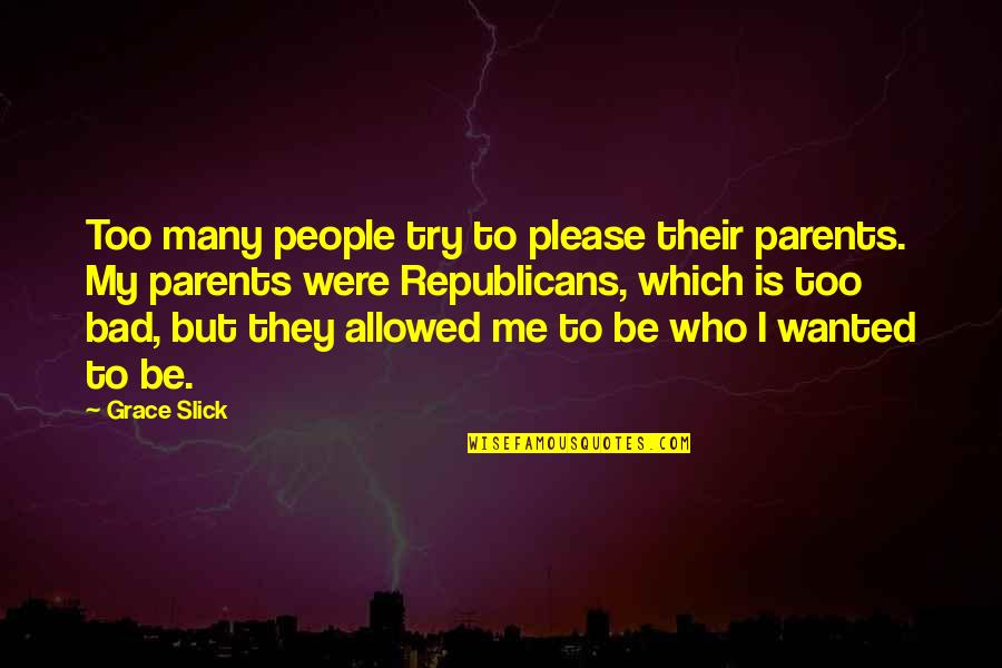 Showerman Fine Quotes By Grace Slick: Too many people try to please their parents. Showerman Fine Quotes By Grace Slick: Too many people try to please their parents.
