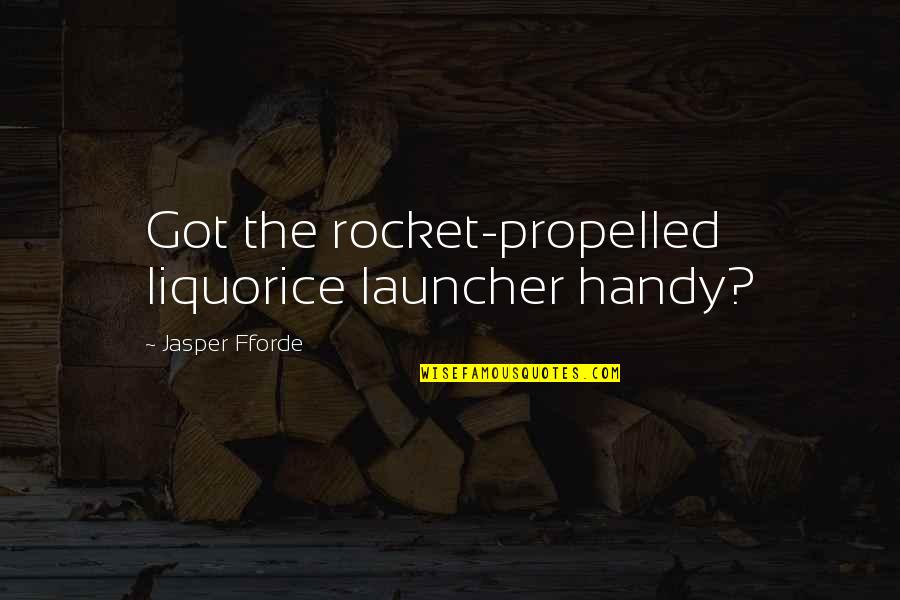 Showerman Fine Quotes By Jasper Fforde: Got the rocket-propelled liquorice launcher handy? Showerman Fine Quotes By Jasper Fforde: Got the rocket-propelled liquorice launcher handy?