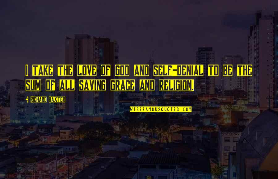 Showerman Fine Quotes By Richard Baxter: I take the love of God and self-denial Showerman Fine Quotes By Richard Baxter: I take the love of God and self-denial