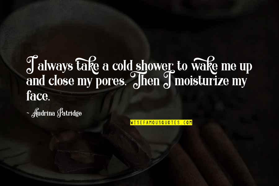 Showers Quotes By Audrina Patridge: I always take a cold shower to wake