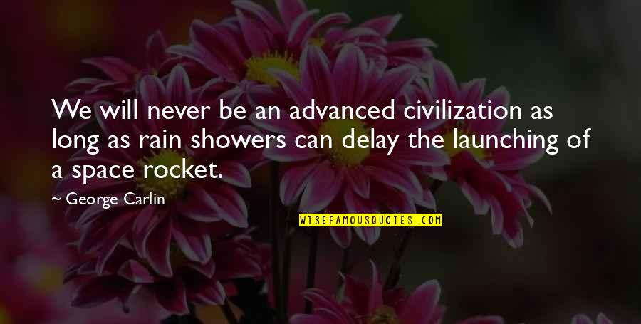 Showers Quotes By George Carlin: We will never be an advanced civilization as