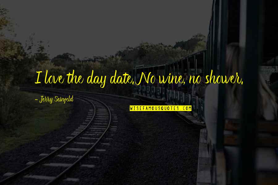 Showers Quotes By Jerry Seinfeld: I love the day date. No wine, no
