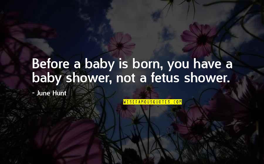 Showers Quotes By June Hunt: Before a baby is born, you have a