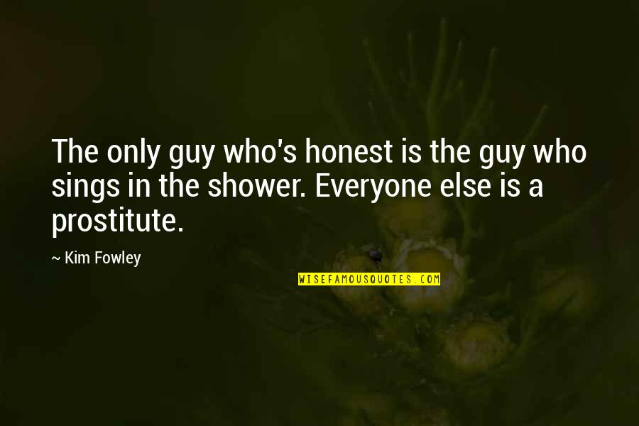 Showers Quotes By Kim Fowley: The only guy who's honest is the guy