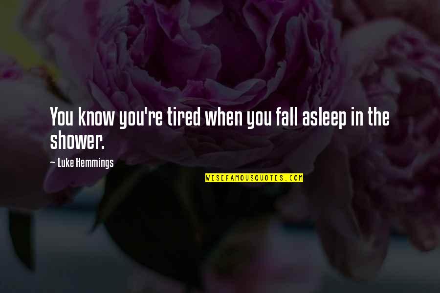 Showers Quotes By Luke Hemmings: You know you're tired when you fall asleep