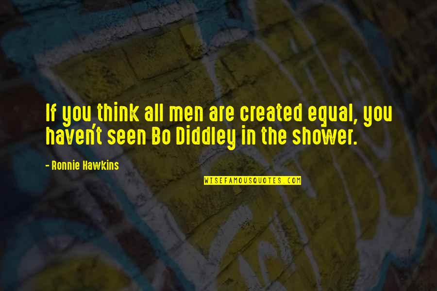 Showers Quotes By Ronnie Hawkins: If you think all men are created equal,