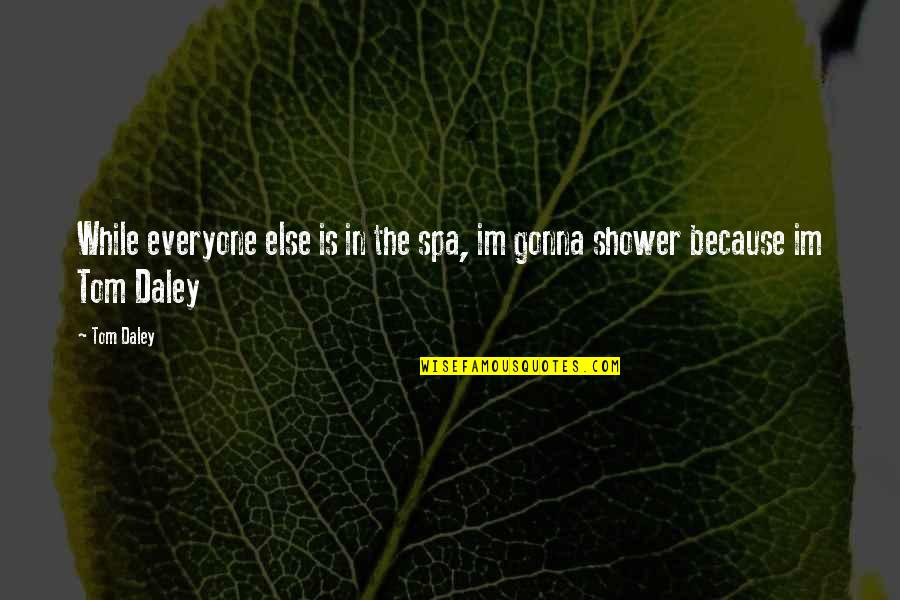 Showers Quotes By Tom Daley: While everyone else is in the spa, im