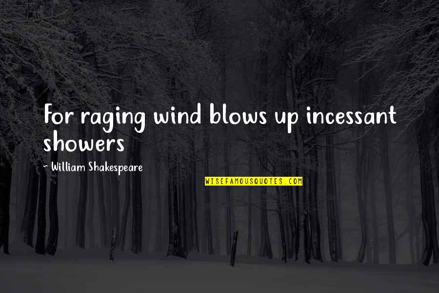 Showers Quotes By William Shakespeare: For raging wind blows up incessant showers