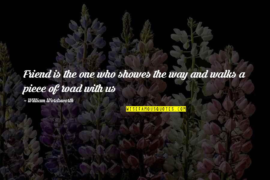 Showes Quotes By William Wordsworth: Friend is the one who showes the way