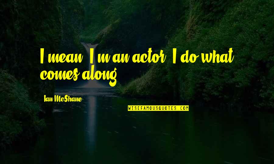 Showiest Micro Quotes By Ian McShane: I mean, I'm an actor. I do what Showiest Micro Quotes By Ian McShane: I mean, I'm an actor. I do what
